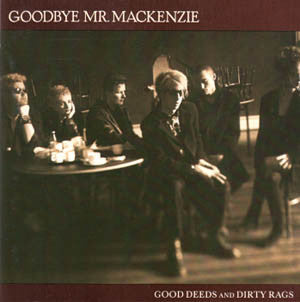 Goodbye Mr. Mackenzie : Good Deeds And Dirty Rags (12", Ltd + 12", Ltd)