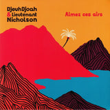 DjeuhDjoah & Lieutenant Nicholson : Aimez Ces Airs (2xLP, Album)