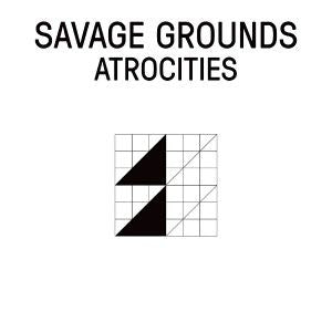 Savage Grounds : Atrocities  (12" + 7")